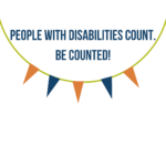 PEOPLE WITH DISABILITIES COUNT. BE COUNTED!